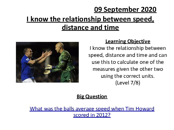 09 September 2020 I know the relationship between speed, distance and time Learning Objective