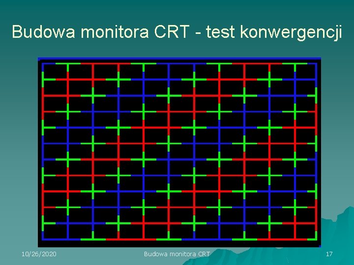 Budowa monitora CRT - test konwergencji 10/26/2020 Budowa monitora CRT 17 