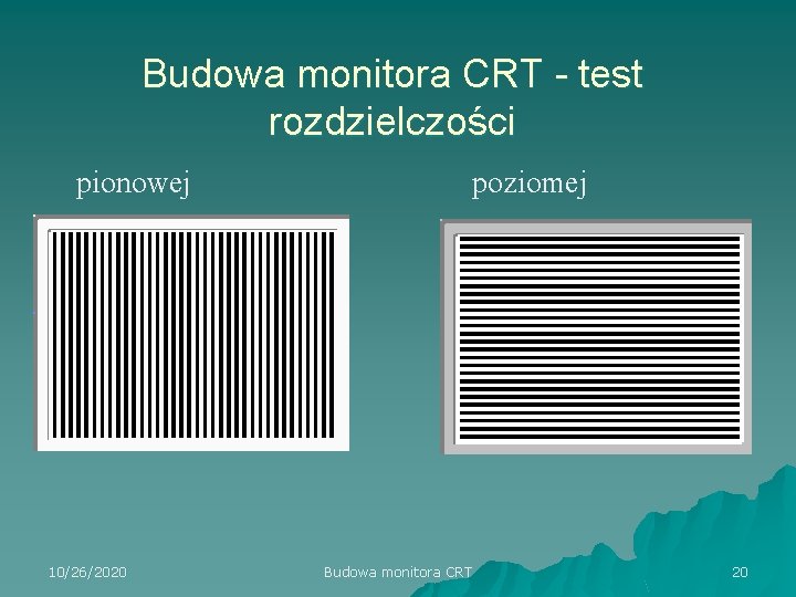 Budowa monitora CRT - test rozdzielczości pionowej 10/26/2020 poziomej Budowa monitora CRT 20 