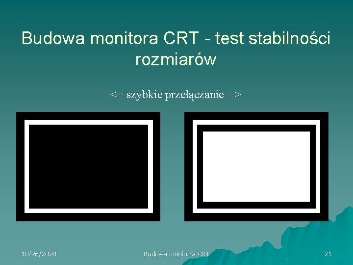 Budowa monitora CRT - test stabilności rozmiarów <= szybkie przełączanie => 10/26/2020 Budowa monitora