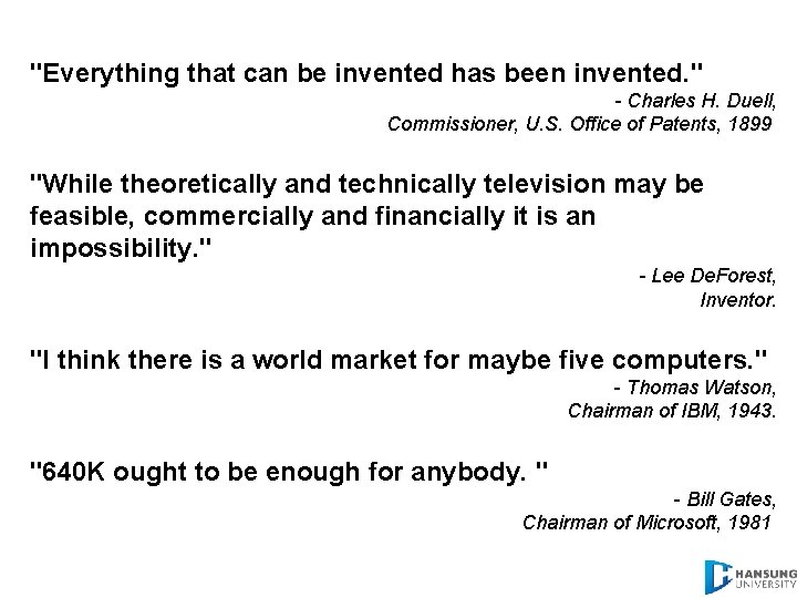 "Everything that can be invented has been invented. " - Charles H. Duell, Commissioner,