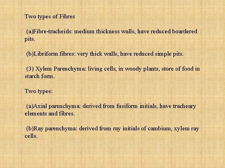 Two types of Fibres (a)Fibre-tracheids: medium thickness walls, have reduced boardered pits. (b)Libriform fibres: