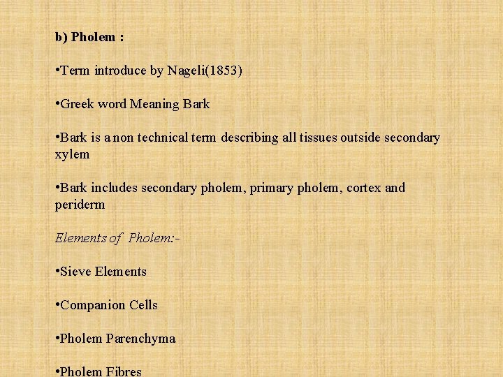 b) Pholem : • Term introduce by Nageli(1853) • Greek word Meaning Bark •