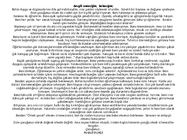 Sevgili anneciğim, babacığım; Bütün duygu ve düşüncelerimi dile getirebilseydim, size şunları söylemek isterdim. Sürekli