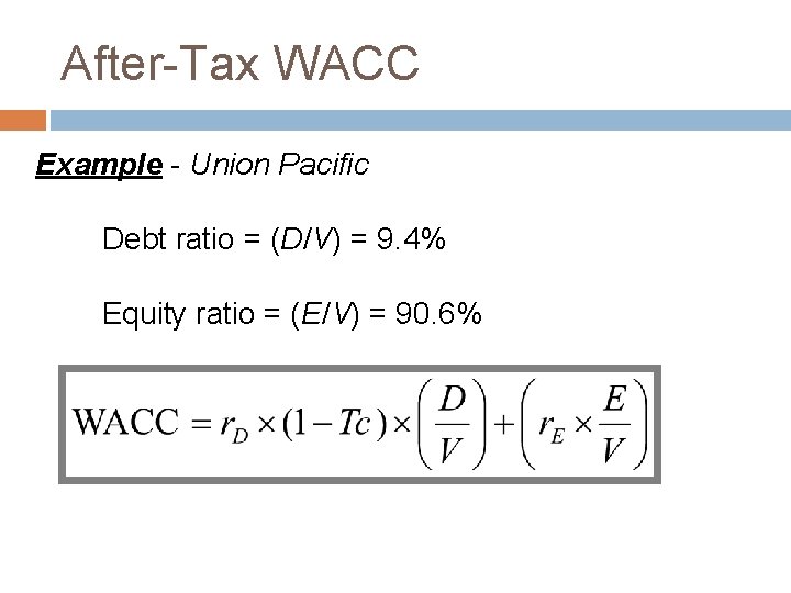 After-Tax WACC Example - Union Pacific Debt ratio = (D/V) = 9. 4% Equity