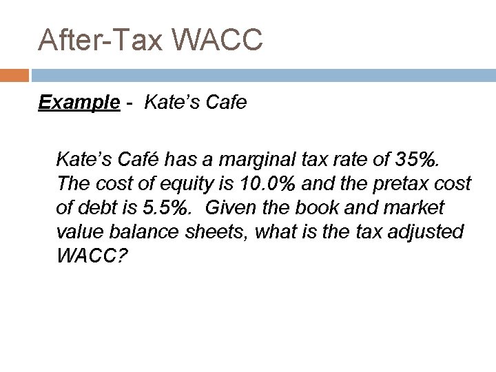 After-Tax WACC Example - Kate’s Cafe Kate’s Café has a marginal tax rate of