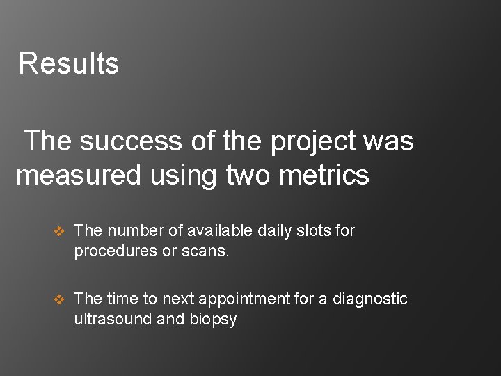 Results The success of the project was measured using two metrics v The number