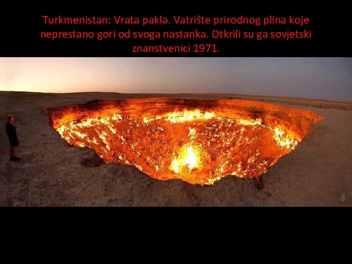 Turkmenistan: Vrata pakla. Vatrište prirodnog plina koje neprestano gori od svoga nastanka. Otkrili su