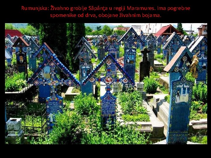 Rumunjska: Živahno groblje Săpânţa u regiji Maramures. Ima pogrebne spomenike od drva, obojane živahnim