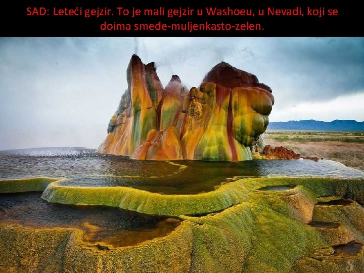 SAD: Leteći gejzir. To je mali gejzir u Washoeu, u Nevadi, koji se doima
