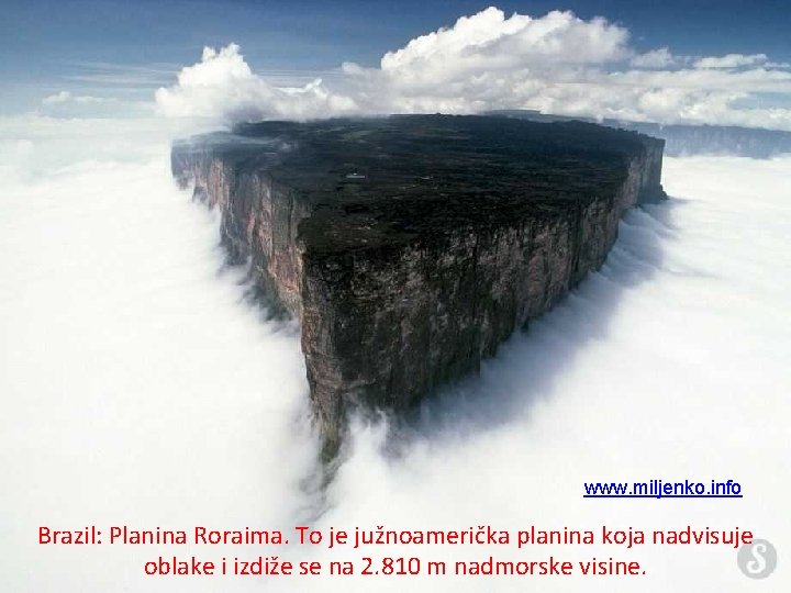 www. miljenko. info Brazil: Planina Roraima. To je južnoamerička planina koja nadvisuje oblake i