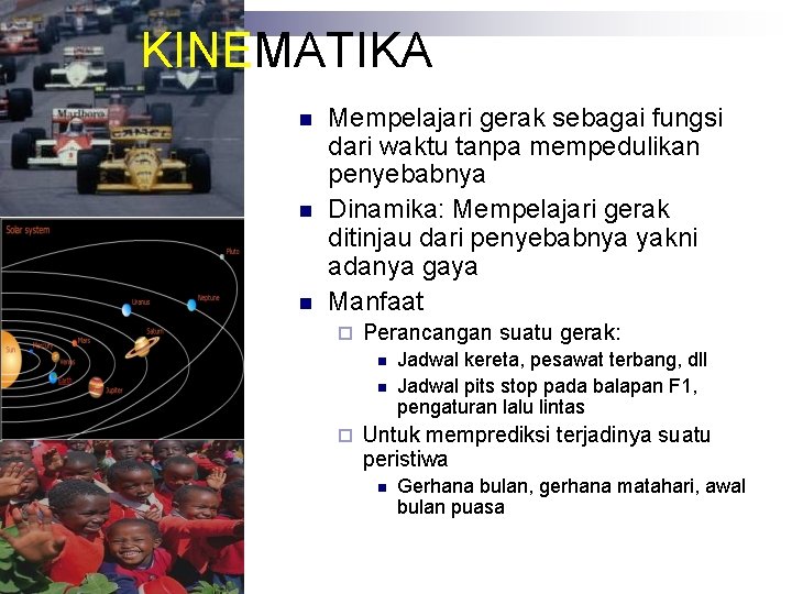 KINEMATIKA n n n Mempelajari gerak sebagai fungsi dari waktu tanpa mempedulikan penyebabnya Dinamika: