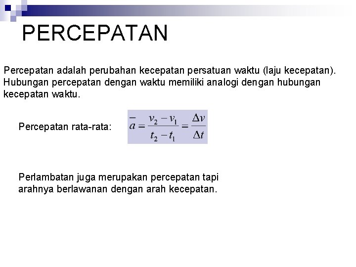 PERCEPATAN Percepatan adalah perubahan kecepatan persatuan waktu (laju kecepatan). Hubungan percepatan dengan waktu memiliki