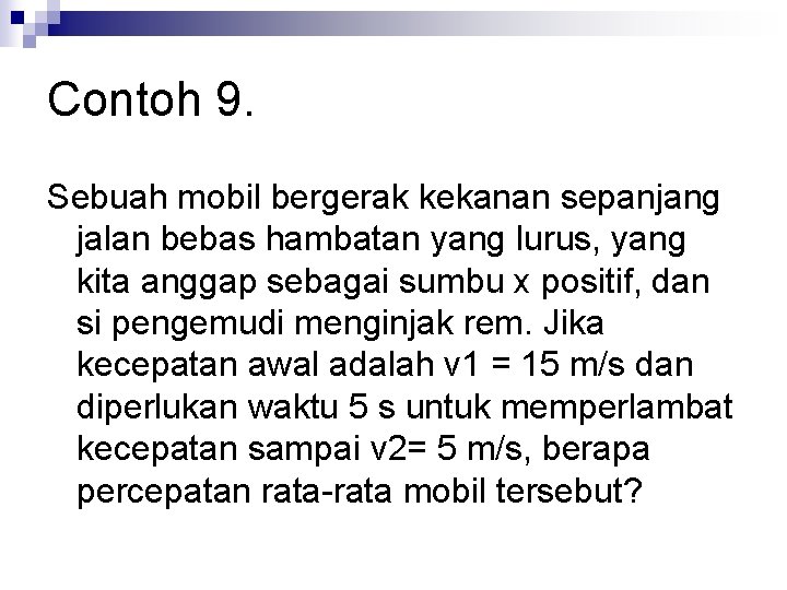 Contoh 9. Sebuah mobil bergerak kekanan sepanjang jalan bebas hambatan yang lurus, yang kita