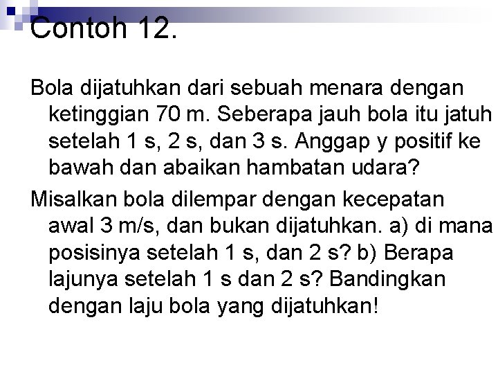 Contoh 12. Bola dijatuhkan dari sebuah menara dengan ketinggian 70 m. Seberapa jauh bola