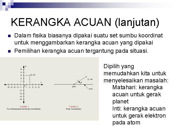 KERANGKA ACUAN (lanjutan) n n Dalam fisika biasanya dipakai suatu set sumbu koordinat untuk