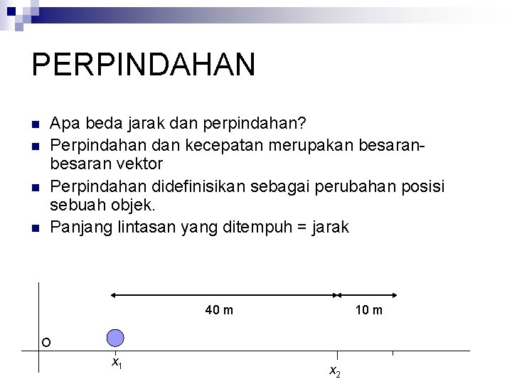 PERPINDAHAN n n Apa beda jarak dan perpindahan? Perpindahan dan kecepatan merupakan besaran vektor