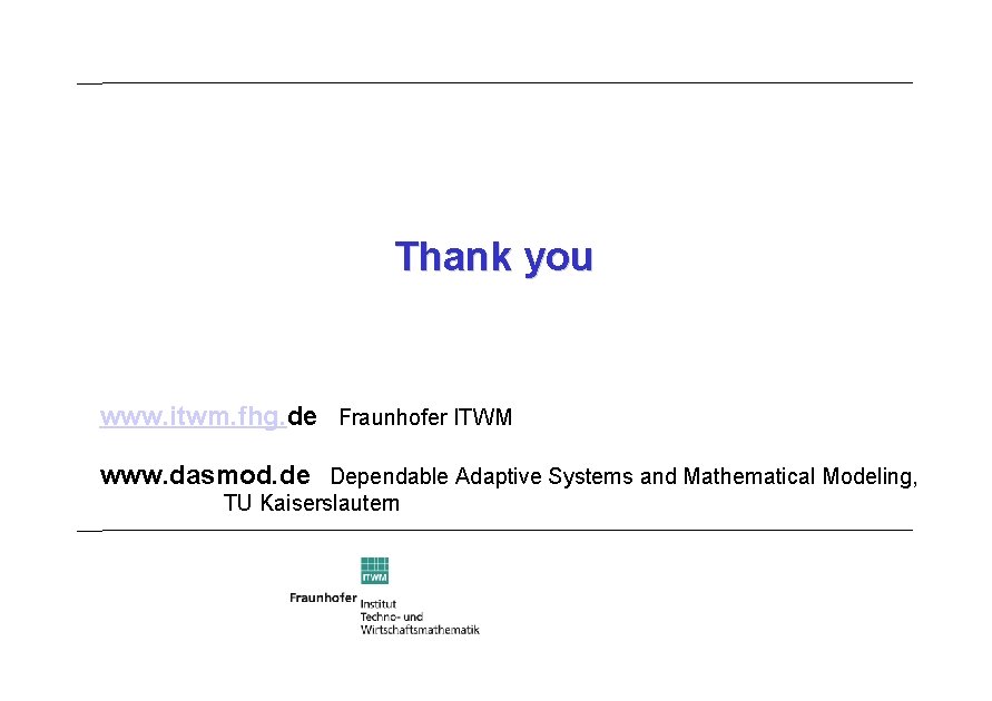 Thank you www. itwm. fhg. de Fraunhofer ITWM www. dasmod. de Dependable Adaptive Systems
