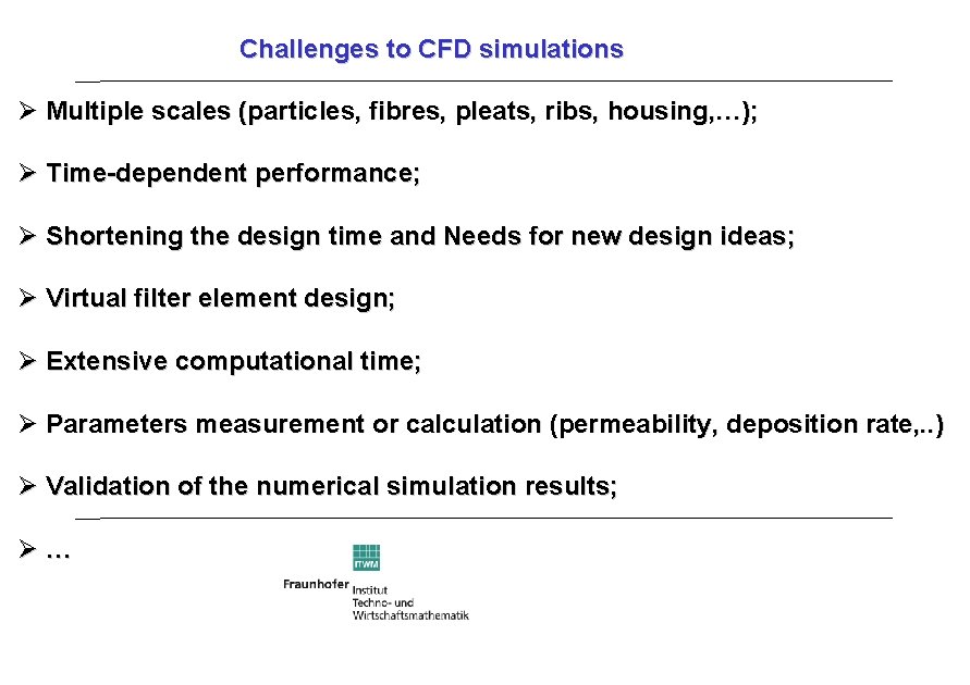 Challenges to CFD simulations Multiple scales (particles, fibres, pleats, ribs, housing, …); Time-dependent performance;