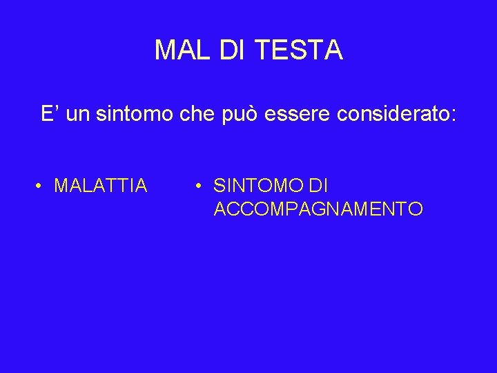 MAL DI TESTA E’ un sintomo che può essere considerato: • MALATTIA • SINTOMO