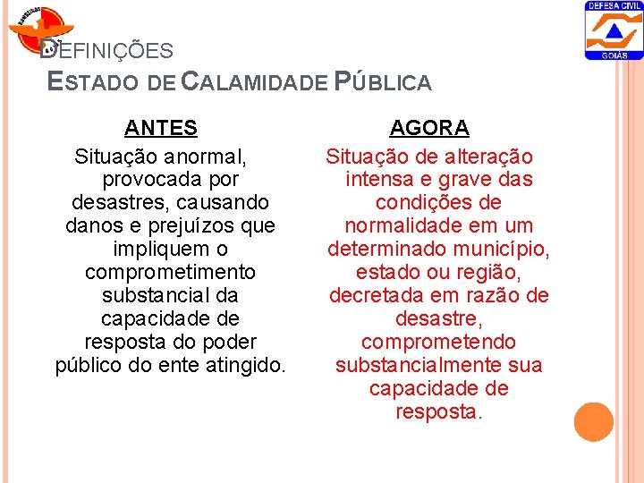 DEFINIÇÕES ESTADO DE CALAMIDADE PÚBLICA ANTES Situação anormal, provocada por desastres, causando danos e