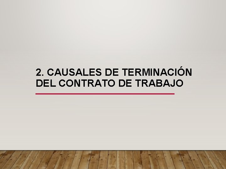 2. CAUSALES DE TERMINACIÓN DEL CONTRATO DE TRABAJO 