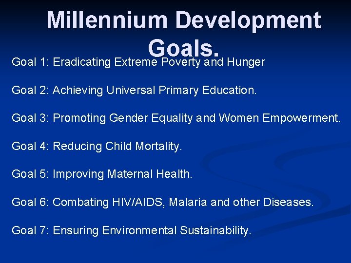 Millennium Development Goals. Goal 1: Eradicating Extreme Poverty and Hunger Goal 2: Achieving Universal