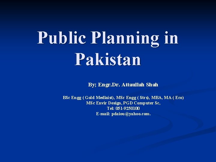 Public Planning in Pakistan By; Engr. Dr. Attaullah Shah BSc Engg ( Gold Medlaist),