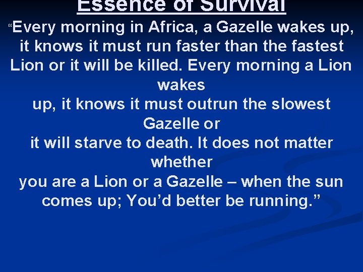 Essence of Survival “Every morning in Africa, a Gazelle wakes up, it knows it