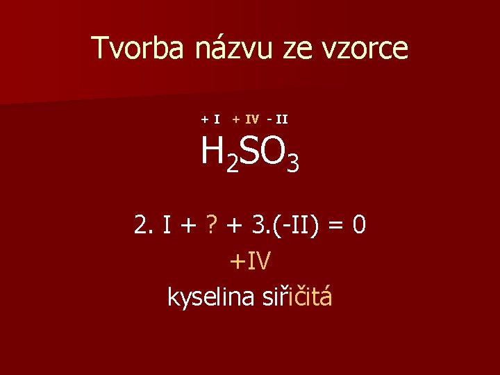 Tvorba názvu ze vzorce + IV - II H 2 SO 3 2. I