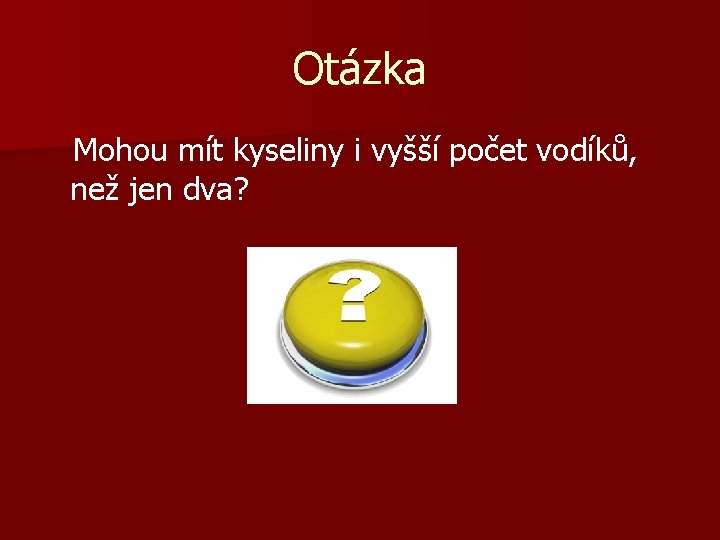 Otázka Mohou mít kyseliny i vyšší počet vodíků, než jen dva? 