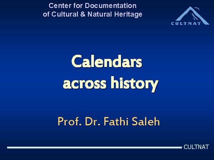 Center for Documentation of Cultural & Natural Heritage Calendars across history Prof. Dr. Fathi