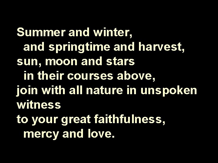 Summer and winter, and springtime and harvest, sun, moon and stars in their courses