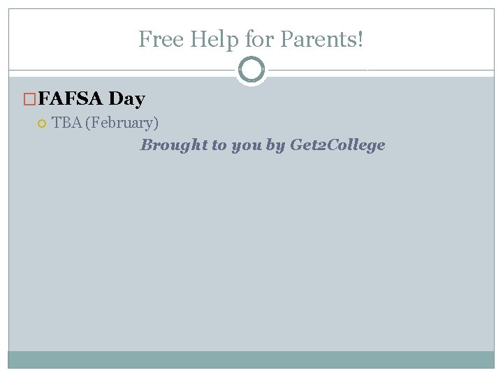 Free Help for Parents! �FAFSA Day TBA (February) Brought to you by Get 2