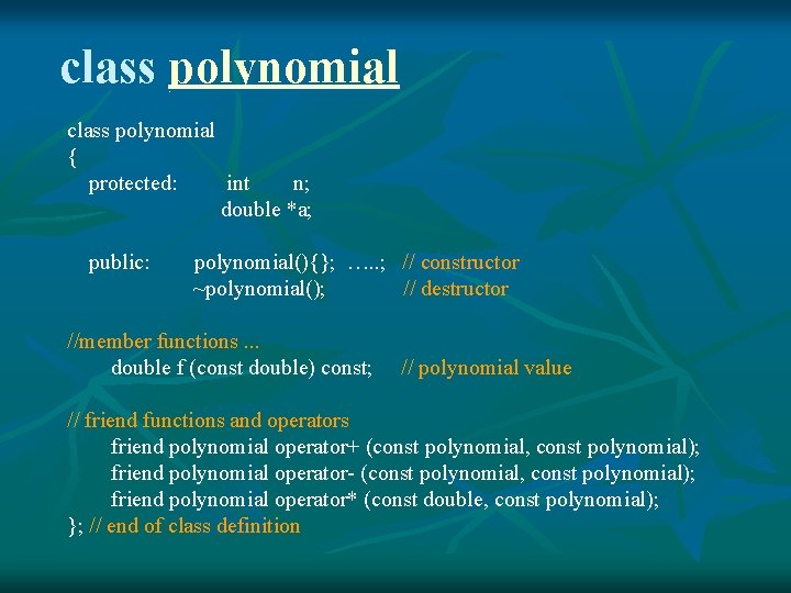 class polynomial { protected: int n; double *a; public: polynomial(){}; …. . ; //