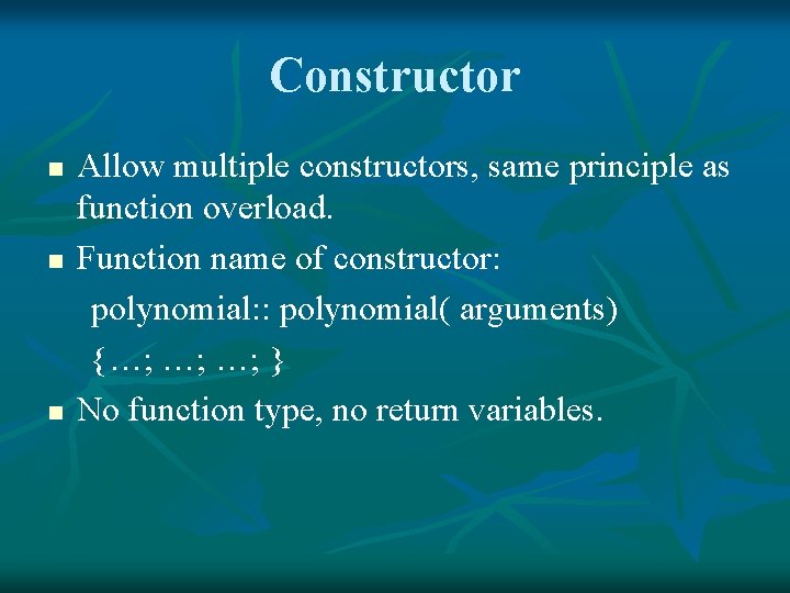 Constructor n n n Allow multiple constructors, same principle as function overload. Function name
