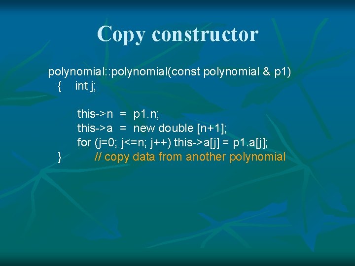 Copy constructor polynomial: : polynomial(const polynomial & p 1) { int j; } this->n