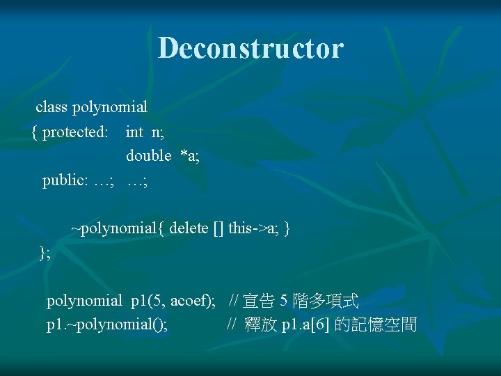 Deconstructor class polynomial { protected: int n; double *a; public: …; …; ~polynomial{ delete Deconstructor class polynomial { protected: int n; double *a; public: …; …; ~polynomial{ delete