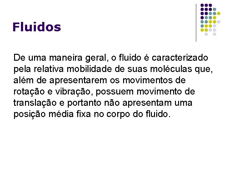Fluidos De uma maneira geral, o fluido é caracterizado pela relativa mobilidade de suas