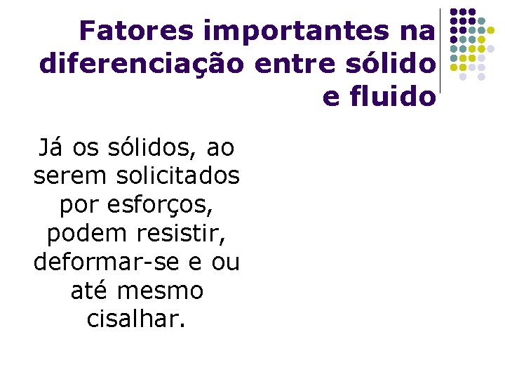 Fatores importantes na diferenciação entre sólido e fluido Já os sólidos, ao serem solicitados