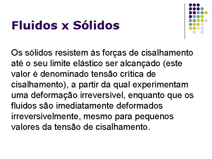 Fluidos x Sólidos Os sólidos resistem às forças de cisalhamento até o seu limite