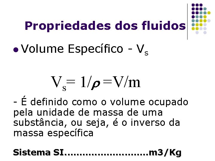 Propriedades dos fluidos l Volume Específico - Vs Vs= 1/ =V/m - É definido