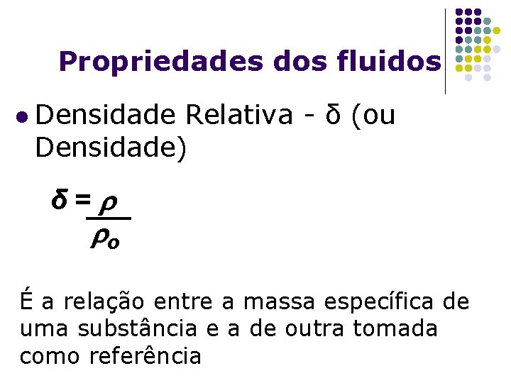 Propriedades dos fluidos l Densidade Relativa - δ (ou Densidade) δ= o É a