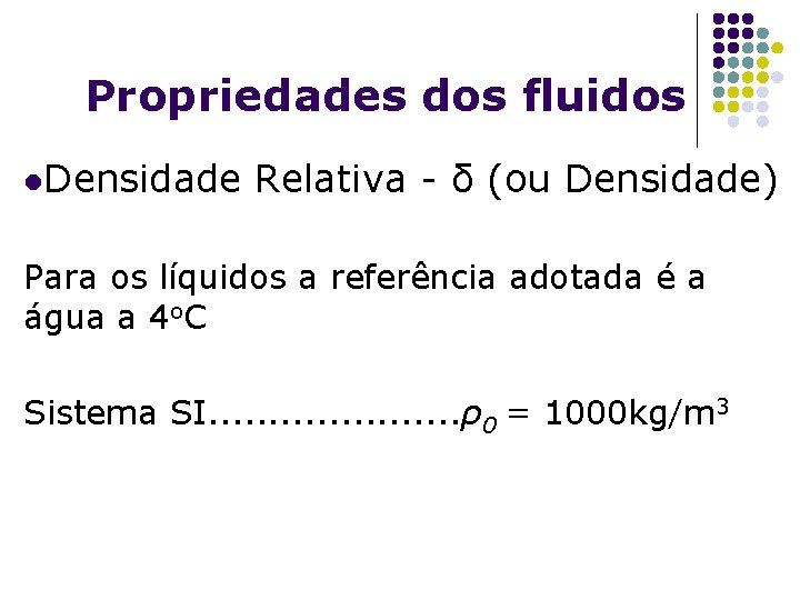 Propriedades dos fluidos l. Densidade Relativa - δ (ou Densidade) Para os líquidos a