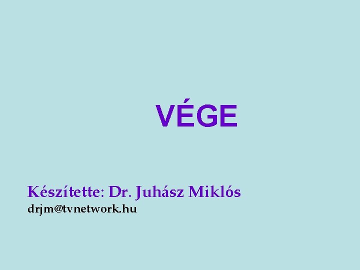 VÉGE Készítette: Dr. Juhász Miklós drjm@tvnetwork. hu 