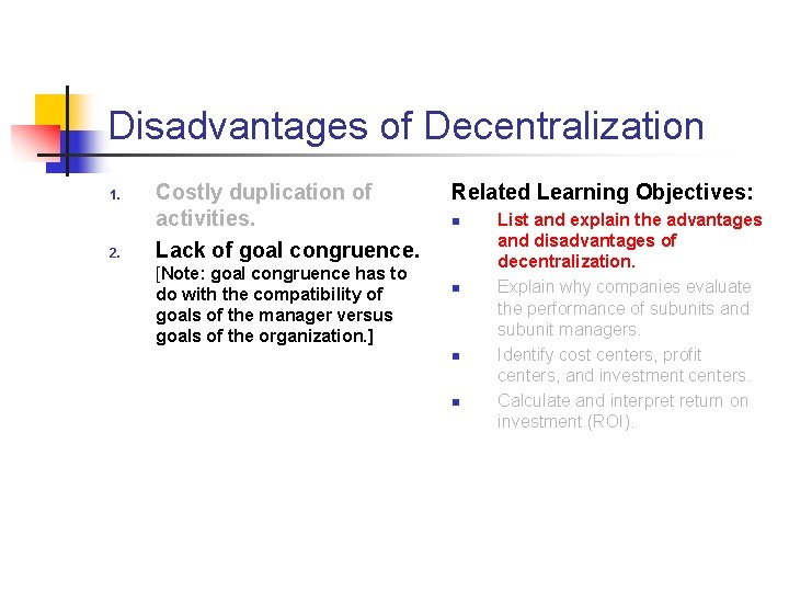Disadvantages of Decentralization 1. 2. Costly duplication of activities. Lack of goal congruence. [Note: Disadvantages of Decentralization 1. 2. Costly duplication of activities. Lack of goal congruence. [Note: