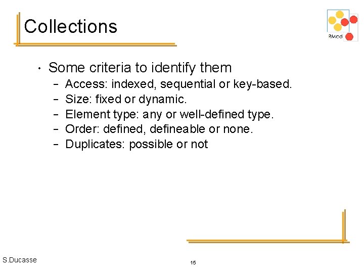 Collections • S. Ducasse Some criteria to identify them – – – Access: indexed,