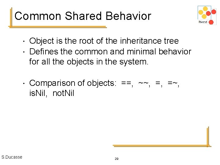 Common Shared Behavior • • • S. Ducasse Object is the root of the