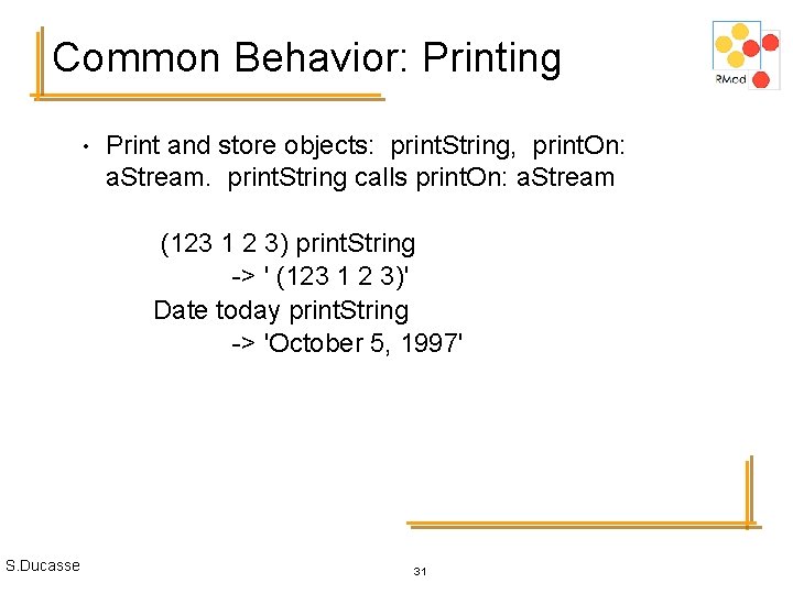 Common Behavior: Printing • Print and store objects: print. String, print. On: a. Stream.