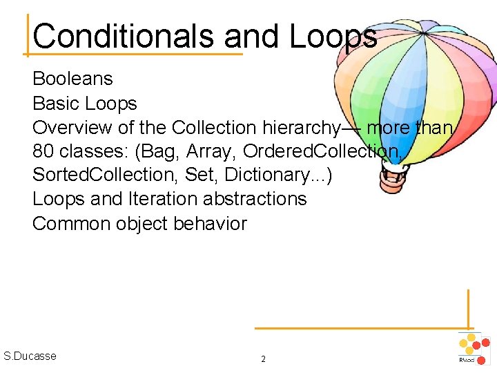 Conditionals and Loops Booleans Basic Loops Overview of the Collection hierarchy— more than 80